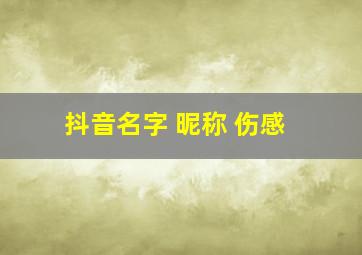 抖音名字 昵称 伤感